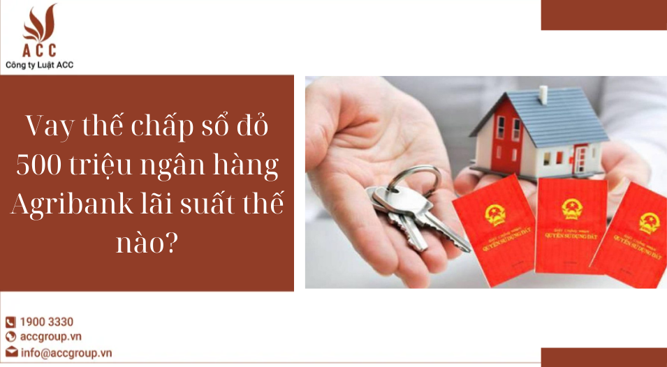 Vay thế chấp sổ đỏ 500 triệu ngân hàng Agribank lãi xuất thế nào?