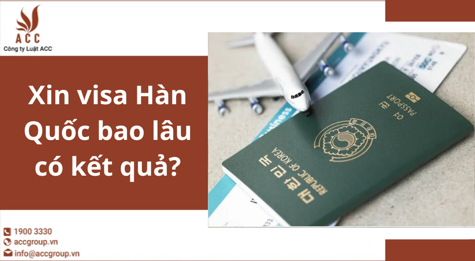 Xin visa Hàn Quốc bao lâu có kết quả?