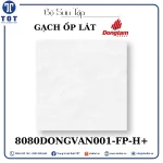 Gạch Ốp Lát Đồng Tâm 8080DONGVAN001-FP-H+