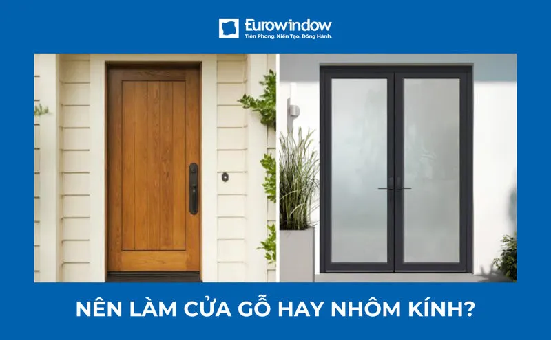 Nên làm cửa gỗ hay nhôm kính? Bảng so sánh & cách chọn theo vị trí