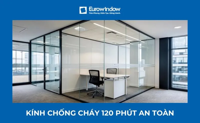 Kính Chống Cháy 120 Phút: Ứng dụng, ưu nhược điểm & tiêu chuẩn PCCC