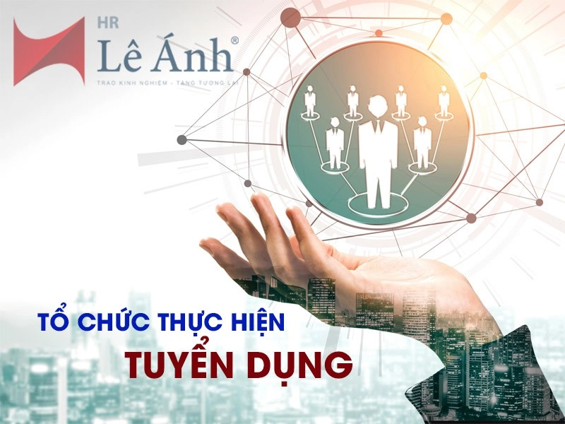 Tổ chức thực hiện tuyển dụng