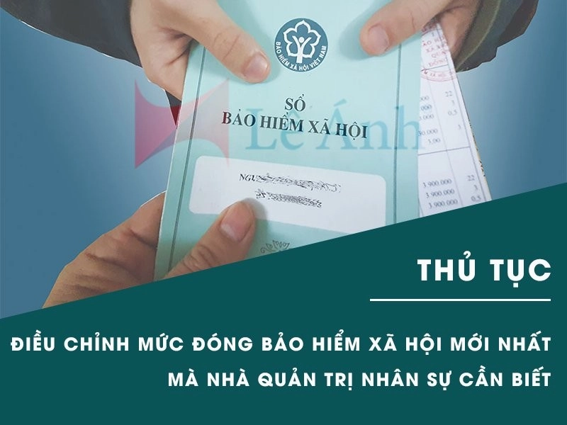 Thủ tục điều chỉnh mức đóng bảo hiểm xã hội mới nhất mà nhà quản trị nhân sự cần biết