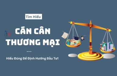 Cán Cân Thương Mại Là Gì? Hiểu Đúng Để Định Hướng Đầu Tư!