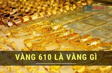 Vàng 610 là vàng gì & Những lưu ý khi mua vàng 610