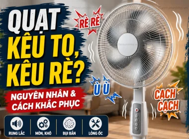 Quạt kêu to, kêu rè – Nguyên nhân và cách khắc phục