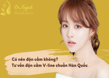 Có nên độn cằm không? Tư vấn độn cằm V-line chuẩn Hàn Quốc