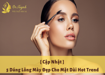 [ Cập Nhật ] 5 Dáng Lông Mày Đẹp Cho Mặt Dài Hot Trend