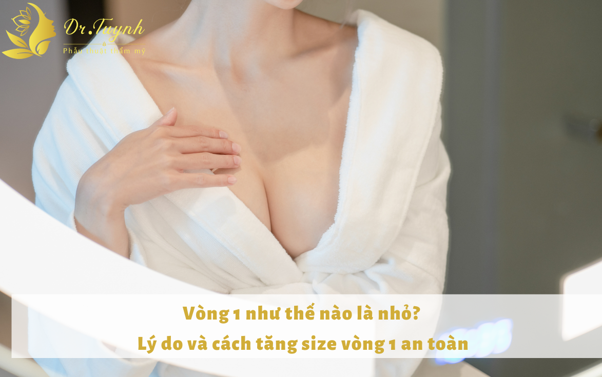 Vòng 1 như thế nào là nhỏ, lý do và cách tăng size vòng 1 an toàn.