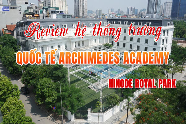 Review hệ thống giáo dục quốc tế Archimedes Academy Hinode Royal Park