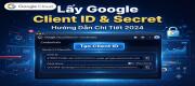 Hướng dẫn lấy Google Client ID và Client Secret