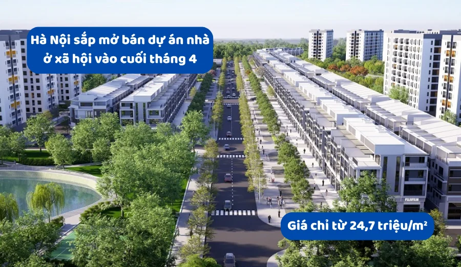 Hà Nội sắp mở bán dự án nhà ở xã hội vào cuối tháng 4, giá chỉ từ 24,7 triệu/m²