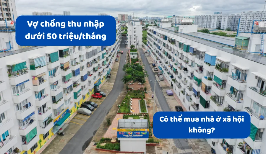 Vợ chồng thu nhập dưới 50 triệu/tháng có thể mua nhà ở xã hội không?