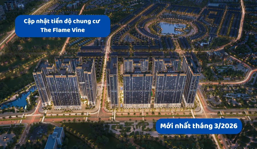 Cập nhật tiến độ chung cư The Flame Vine mới nhất tháng 3/2026