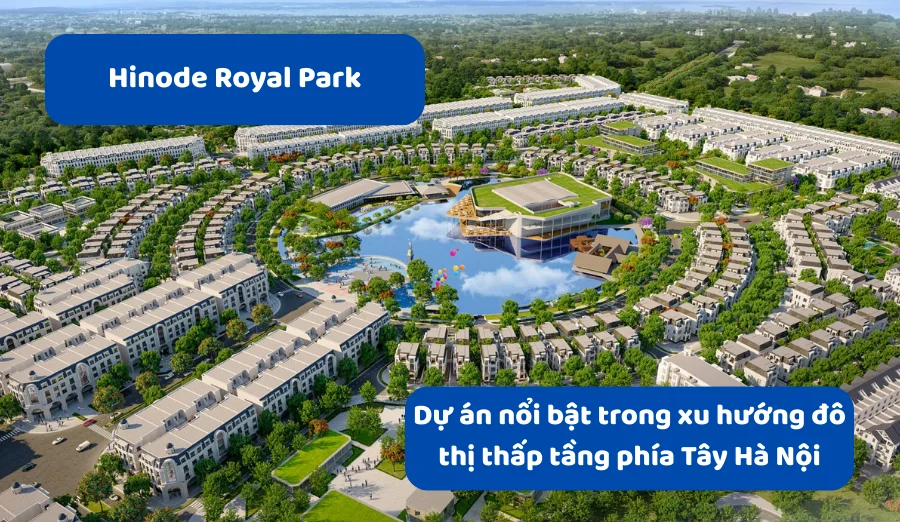 Hinode Royal Park: Dự án nổi bật trong xu hướng đô thị thấp tầng phía Tây Hà Nội