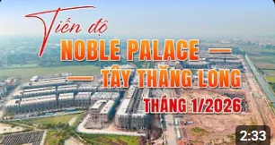 Tiến Độ Noble Palace Tây Thăng Long Tháng 1/2026