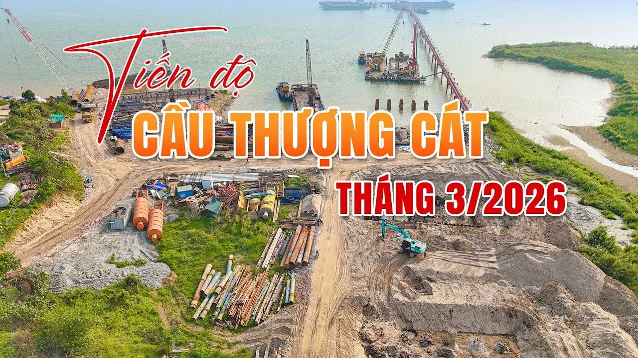 Tiến Độ Cầu Thượng Cát Tháng 3/2026 Mới Nhất