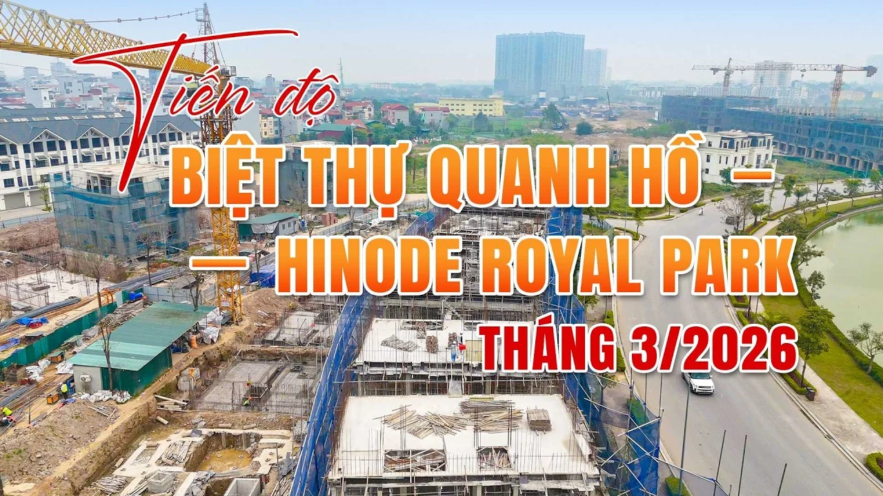 Tiến Độ Biệt Thự Ven Hồ Hinode Royal Park Tháng 3/2026 | BT07–BT11 Đã Xây Đến Tầng 4