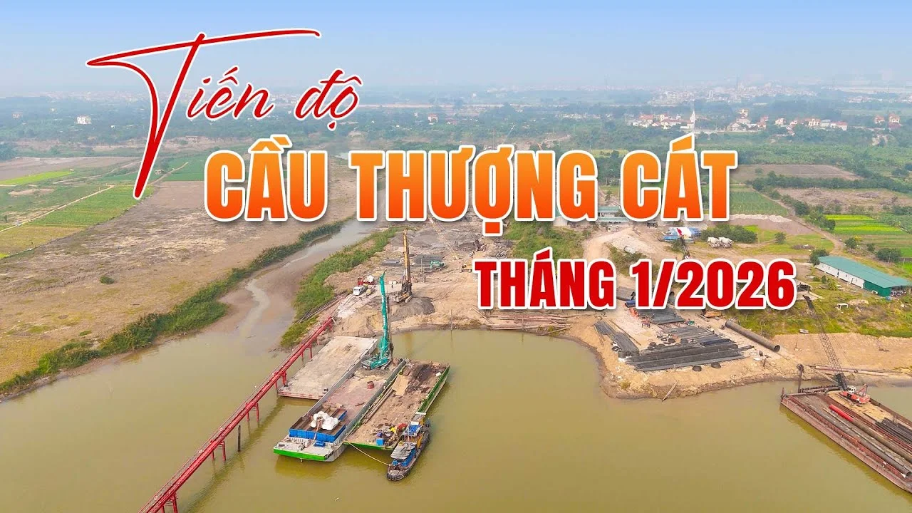 Tiến Độ Cầu Thượng Cát Mới Nhất Tháng 1/2026