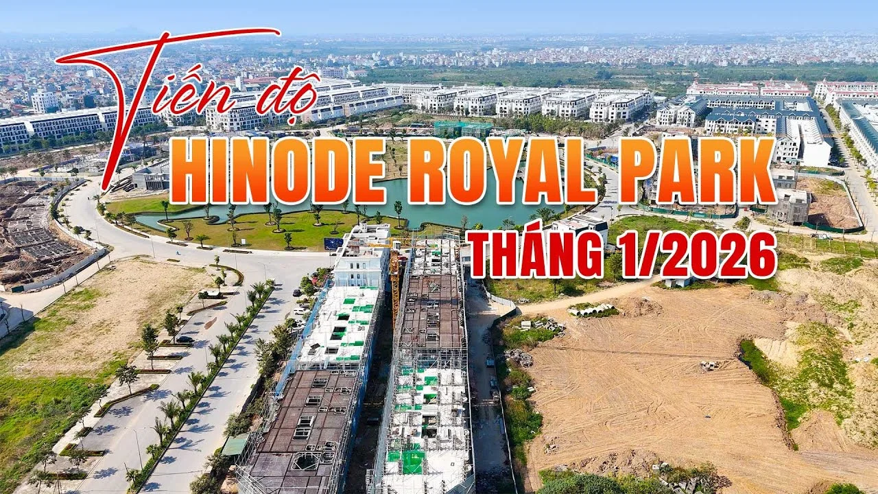 Tiến Độ Hinode Royal Park Tháng 1/2026
