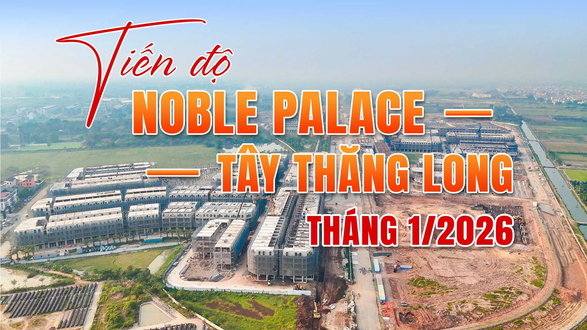 Tiến Độ Noble Palace Tây Thăng Long Tháng 1/2026