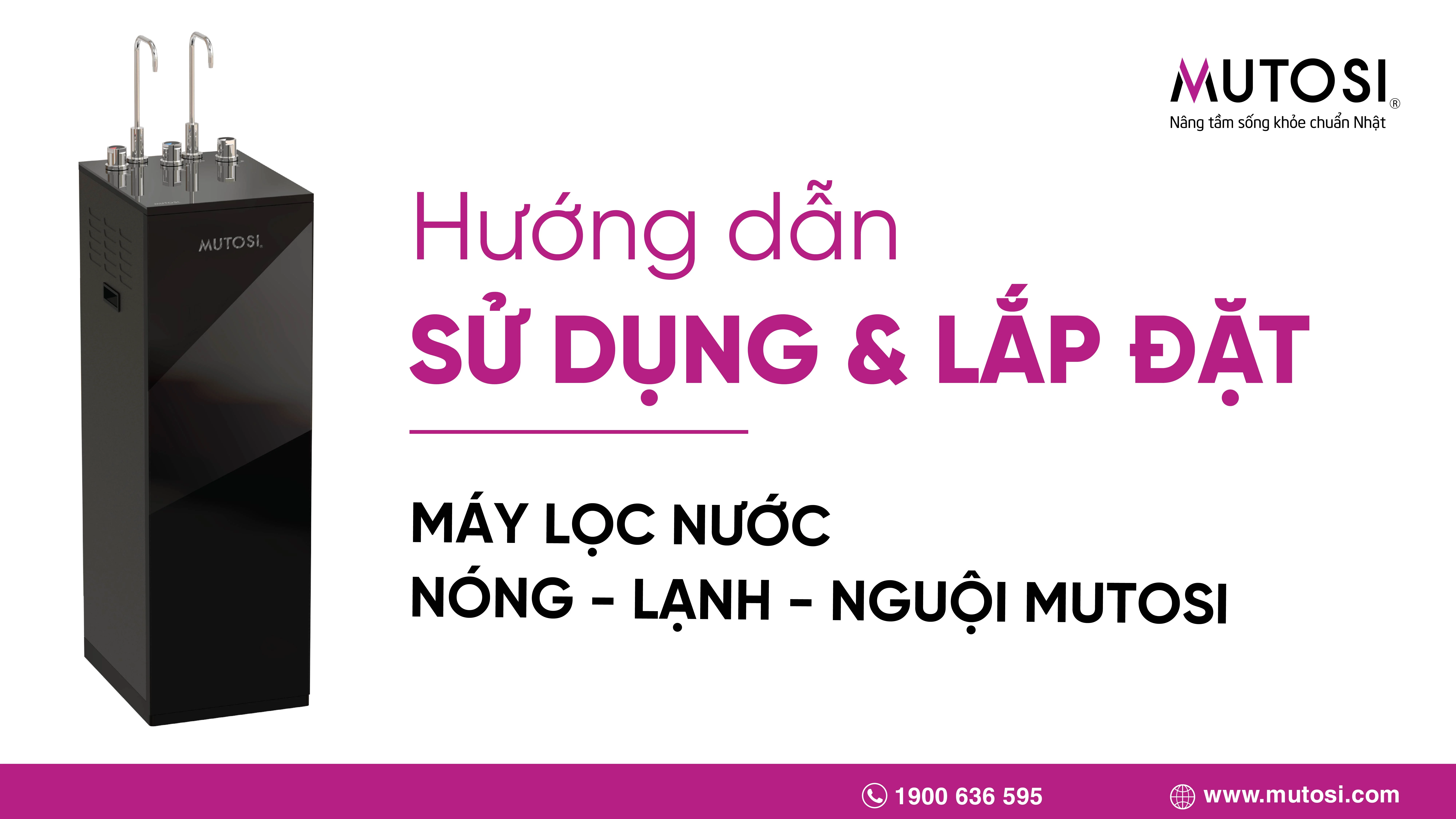 Hướng dẫn sử dụng và lắp đặt máy lọc nước Nóng - Lạnh - Nguội Mutosi