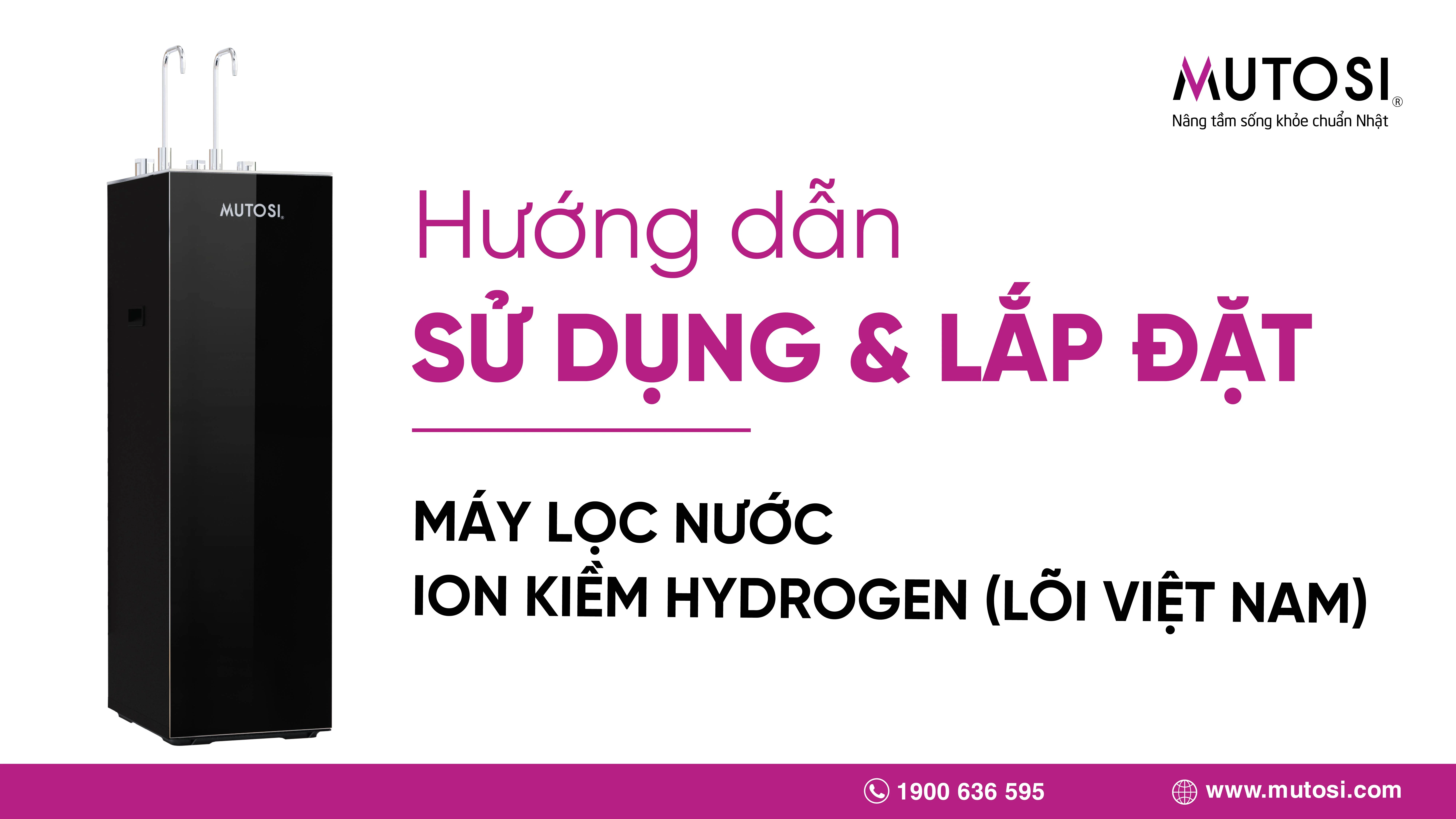 Hướng dẫn sử dụng và lắp đặt máy lọc nước ION KIỀM HYDROGEN (Lõi Việt Nam)