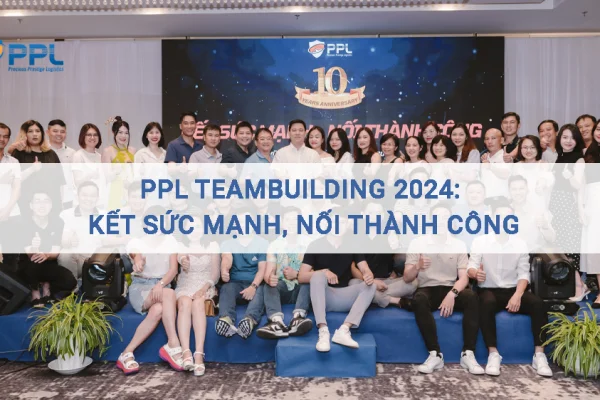 PPL Teambuilding 2024: Kết sức mạnh, nối thành công