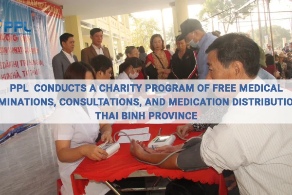 PPL CONDUCTS A CHARITY PROGRAM OF FREE MEDICAL EXAMINATIONS, CONSULTATIONS, AND MEDICATION DISTRIBUTION IN THAI BINH PROVINCE