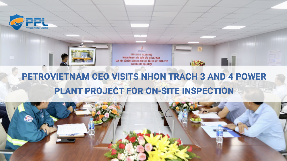 Petrovietnam CEO Visits Nhon Trach 3 and 4 Power Plant Project for On-Site Inspection