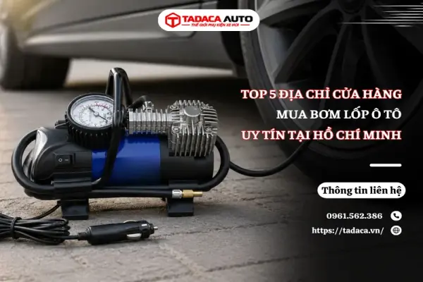 Top 5 Địa Chỉ Cửa Hàng Mua Bơm Lốp Ô Tô Uy Tín Nhất Tại Hồ Chí Minh