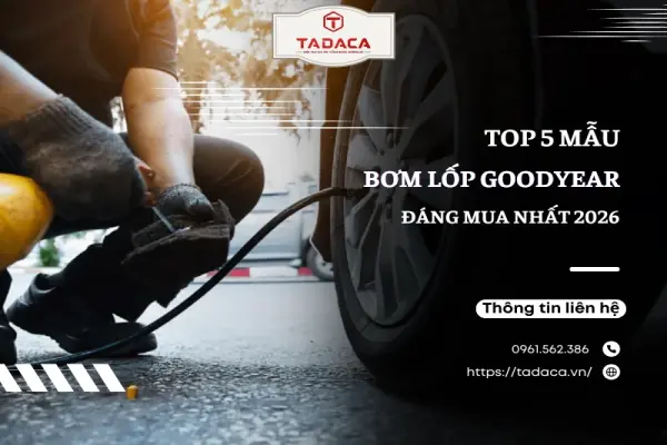Top 5 Mẫu Bơm Lốp Goodyear Đáng Mua Nhất 2026
