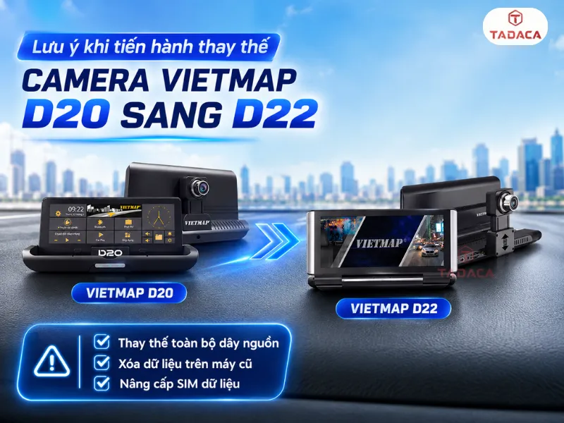 Lưu ý quan trọng khi tiến hành thay thế camera Vietmap D20 sang D22
