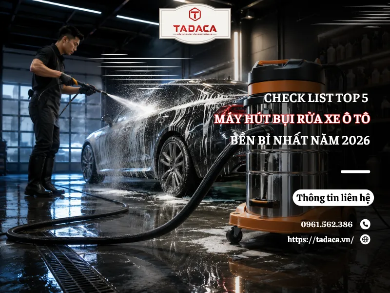 Top 5 Máy Hút Bụi Rửa Xe Ô Tô Bền Bỉ Nhất Năm 2026