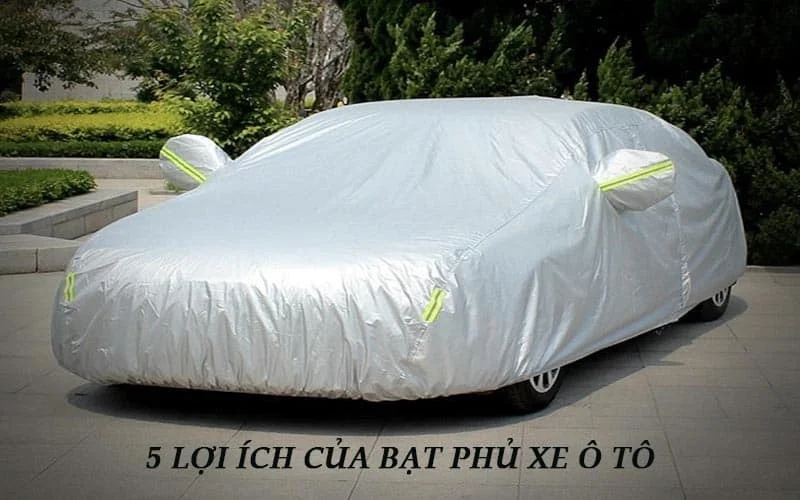 5 Lợi Ích Của Bạt Phủ Xe Ô Tô Cho Xế Yêu