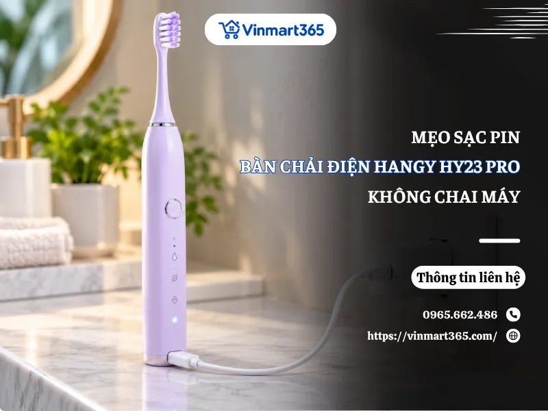Mẹo Sạc Pin Bàn Chải Điện Hangy Hy23 Pro Không Chai Máy