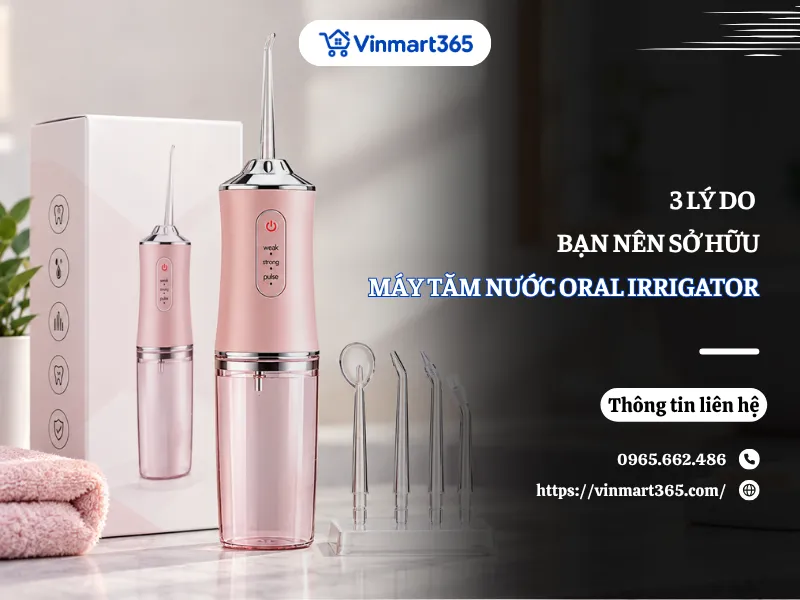 3 Lý Do Bạn Nên Sở Hữu Máy Tăm Nước Oral Irrigator Cầm Tay