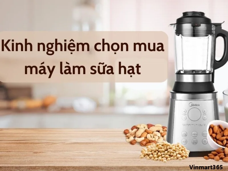 Cách Lựa Chọn Máy Xay Sữa Hạt Đúng Với Nhu Cầu Của Bạn