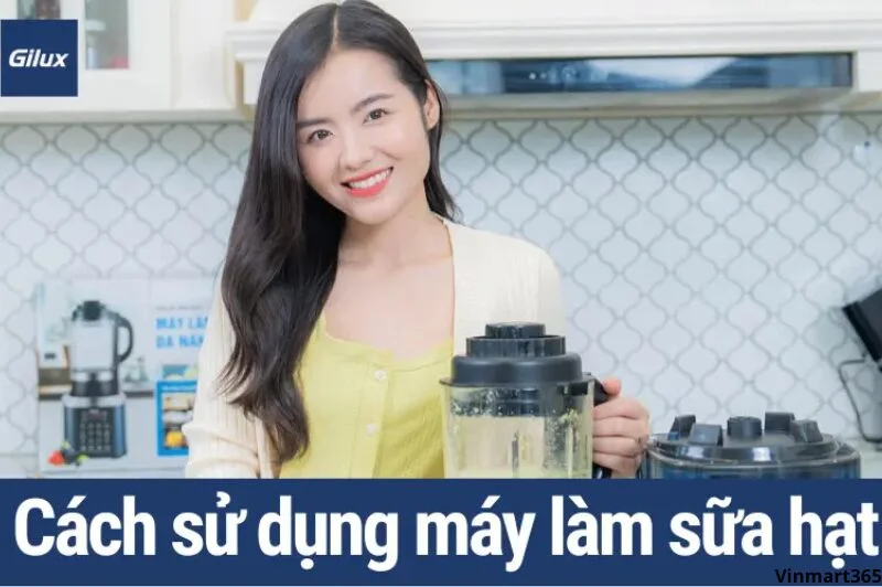 Hướng Dẫn Sử Dụng Máy Xay Sữa Hạt Gilux Đúng Cách