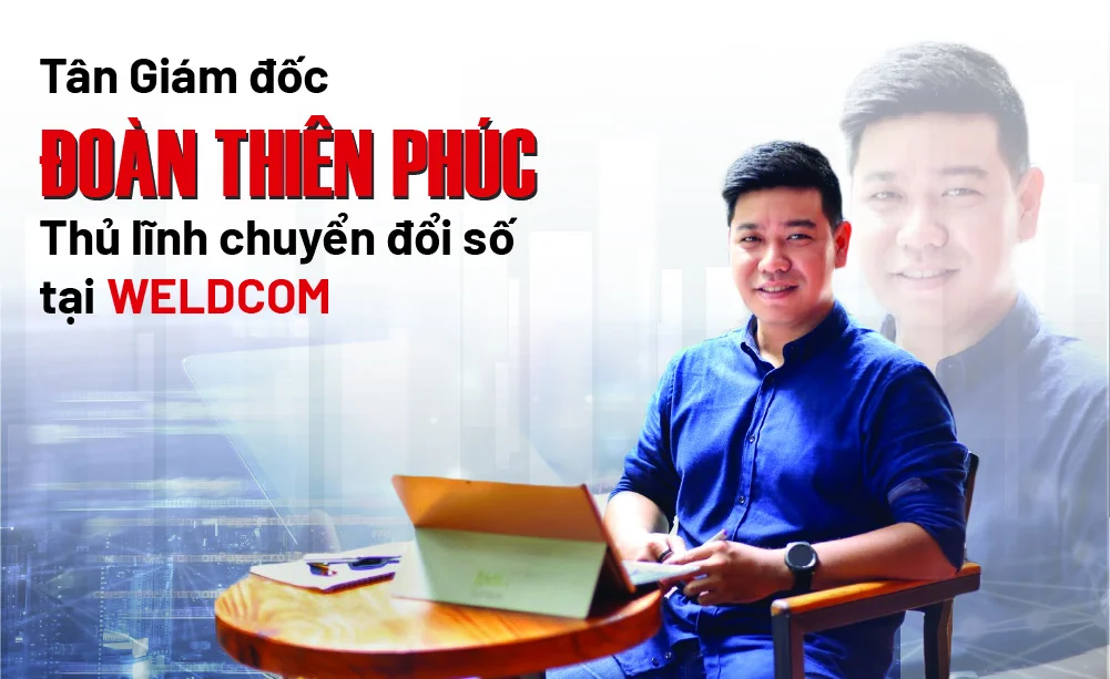 WELDCOM 4.0: SỰ KHÁC BIỆT NẰM Ở CÂU CHUYỆN “CHUYỂN ĐỔI SỐ”