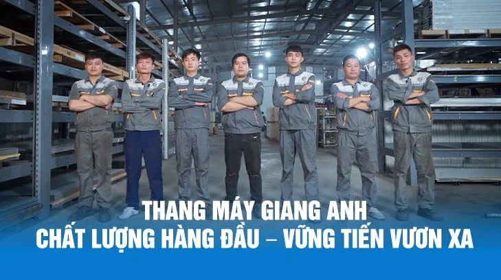 THANG MÁY GIANG ANH: CHẤT LƯỢNG HÀNG ĐẦU – VỮNG TIẾN VƯƠN XA