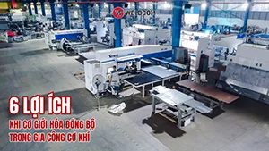6 LỢI ÍCH KHI CƠ GIỚI HÓA ĐỒNG BỘ TRONG GIA CÔNG CƠ KHÍ