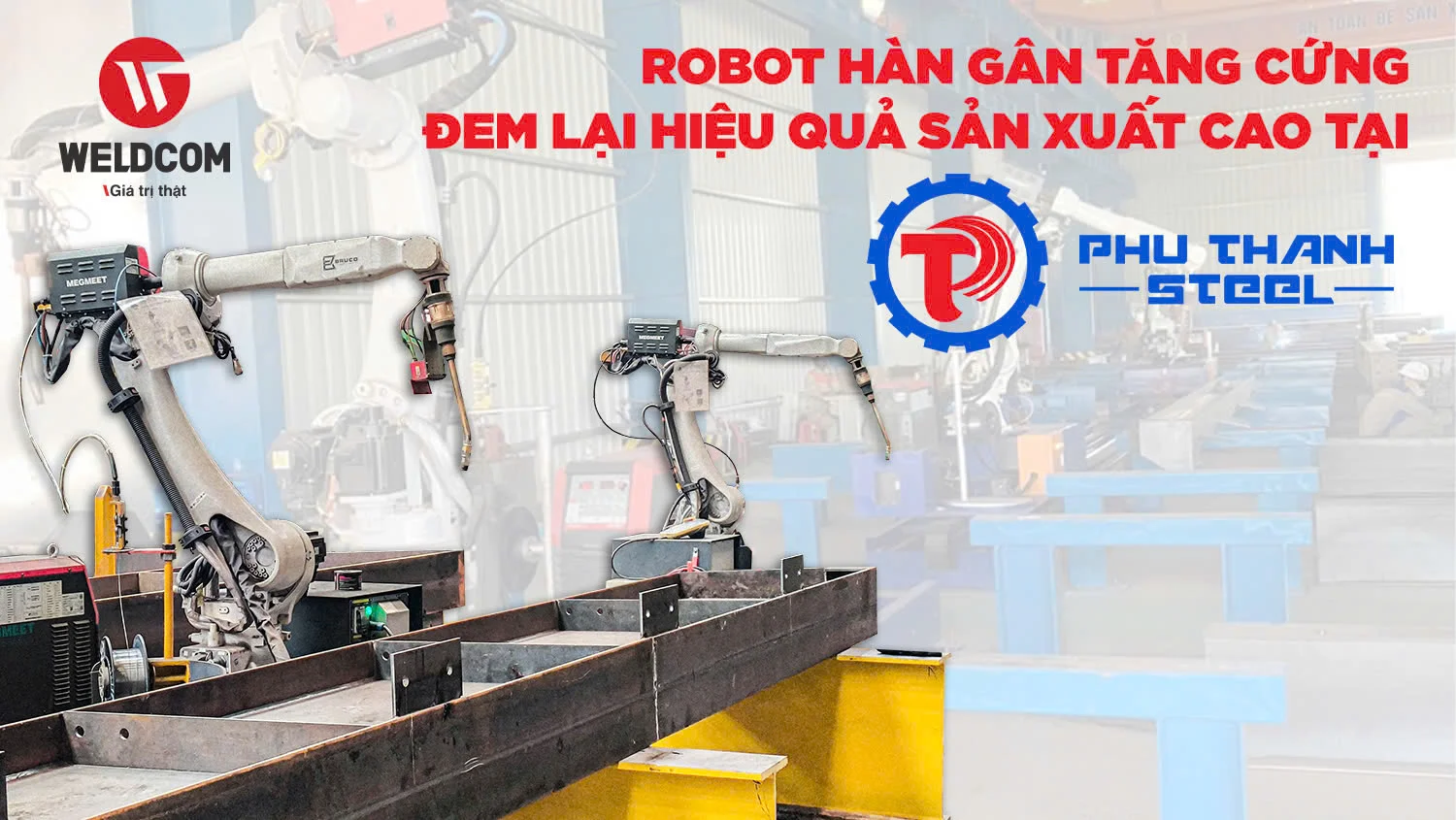 ROBOT HÀN GÂN TĂNG CỨNG ĐEM LẠI HIỆU QUẢ SẢN XUẤT CAO TẠI THÉP PHÚ THÀNH