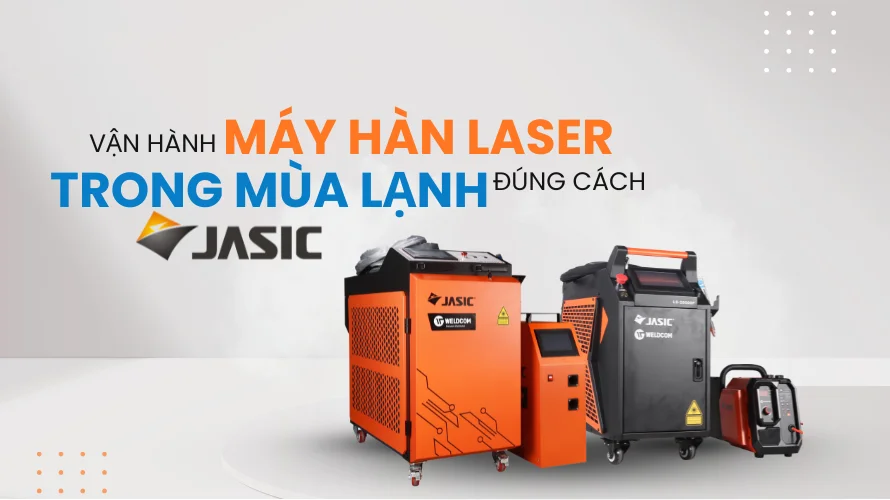 [INFOGRAPHIC] VẬN HÀNH MÁY HÀN LASER JASIC TRONG MÙA LẠNH CHUẨN AN TOÀN VÀ TRÁNH LỖI