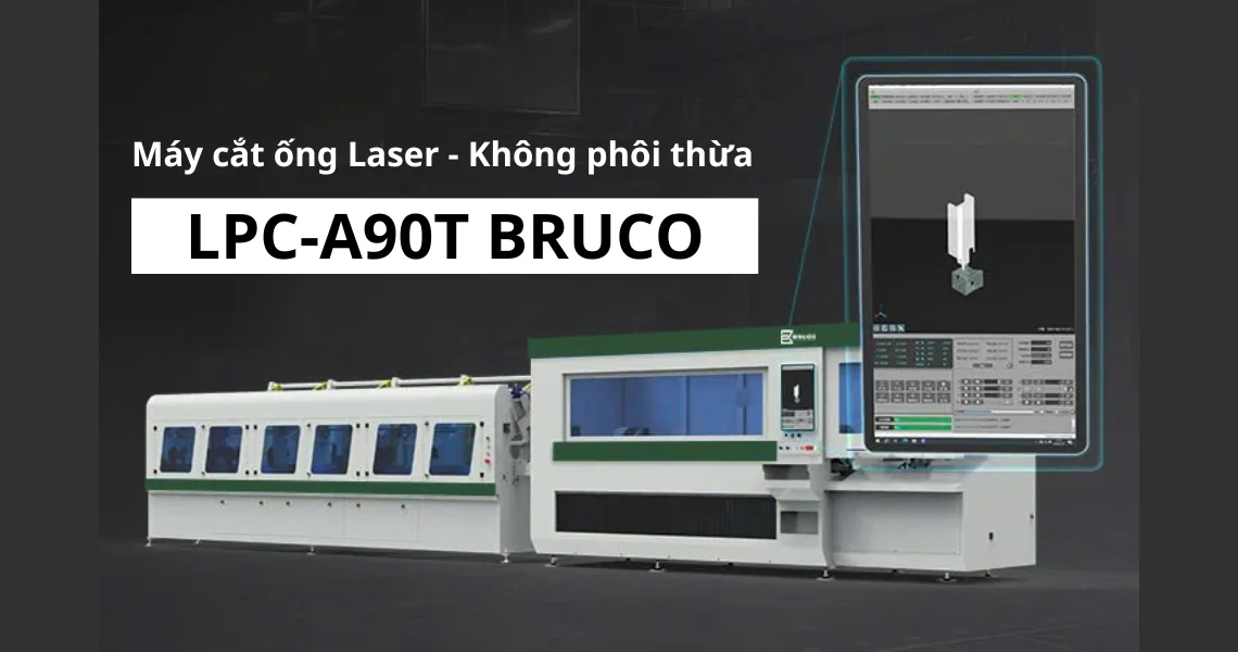 LPC-A90T BRUCO | MÁY CẮT ỐNG LASER KHÔNG PHÔI THỪA, TIẾT KIỆM TỐI ĐA VẬT TƯ