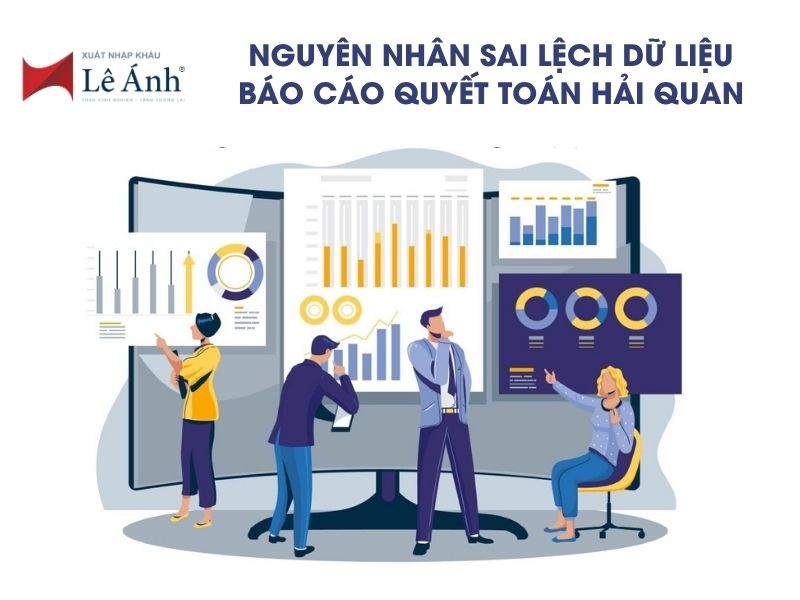 Nguyên Nhân Sai Lệch Dữ Liệu Báo Cáo Quyết Toán Hải Quan